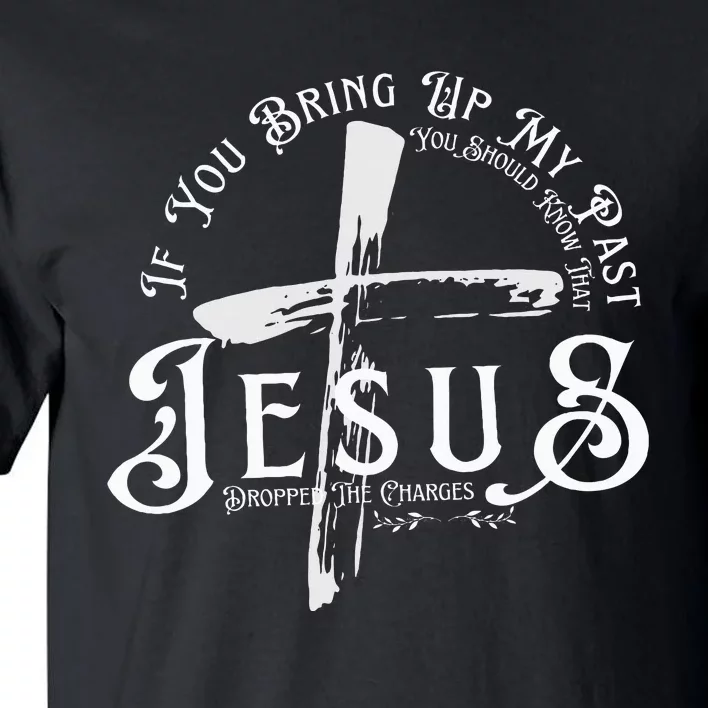 If You Bring Up My Past You Should Know That Jesus Dropped Tall T-Shirt