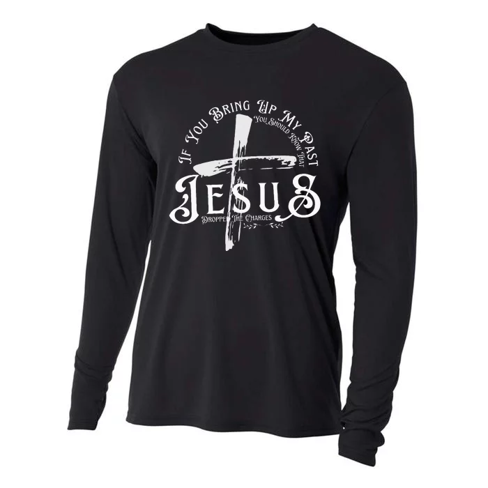 If You Bring Up My Past You Should Know That Jesus Dropped Cooling Performance Long Sleeve Crew