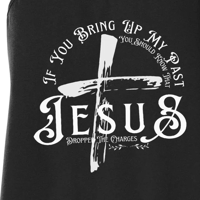 If You Bring Up My Past You Should Know That Jesus Dropped Women's Racerback Tank