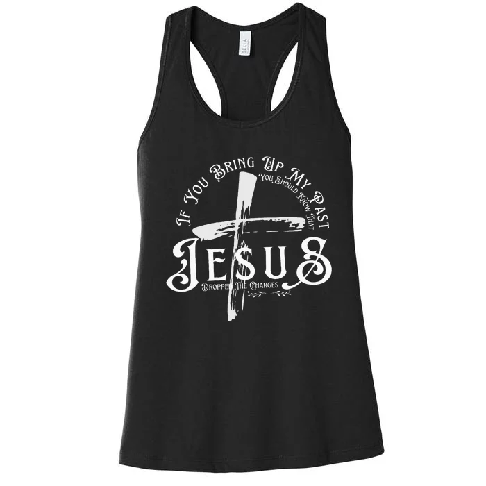 If You Bring Up My Past You Should Know That Jesus Dropped Women's Racerback Tank