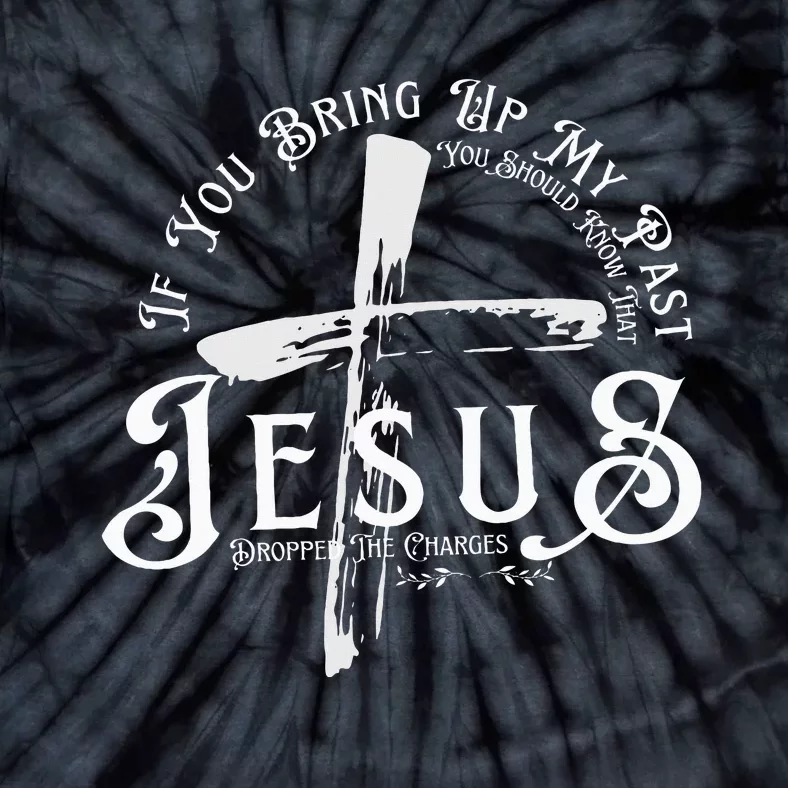 If You Bring Up My Past You Should Know That Jesus Dropped Tie-Dye T-Shirt