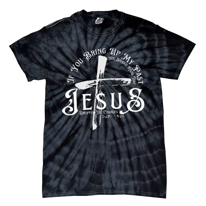 If You Bring Up My Past You Should Know That Jesus Dropped Tie-Dye T-Shirt