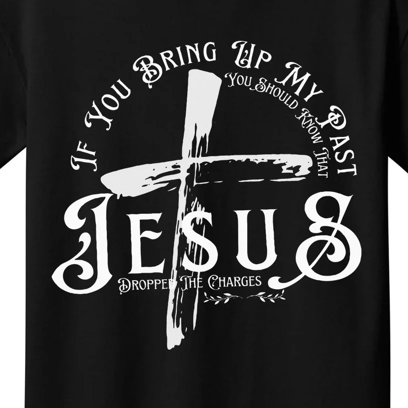 If You Bring Up My Past You Should Know That Jesus Dropped Kids T-Shirt