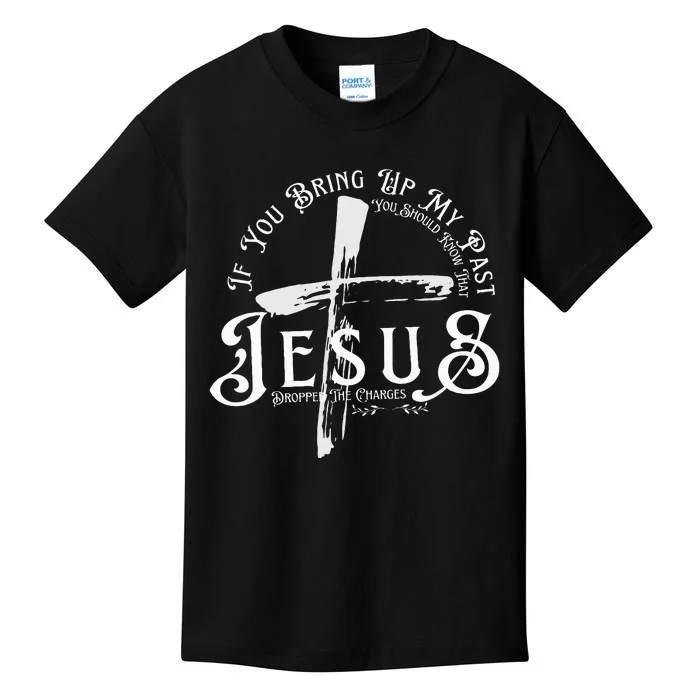 If You Bring Up My Past You Should Know That Jesus Dropped Kids T-Shirt