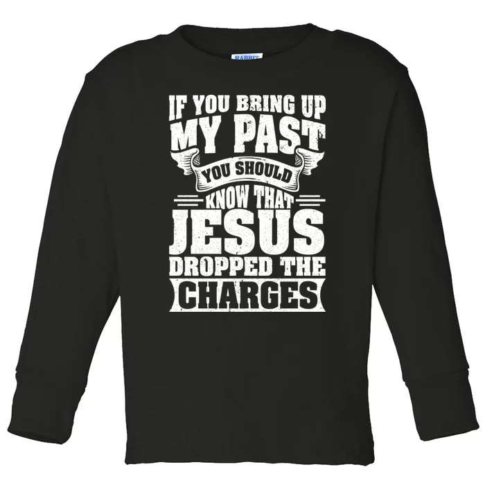 If You Bring Up My Past You Should Know That Jesus Dropped Toddler Long Sleeve Shirt