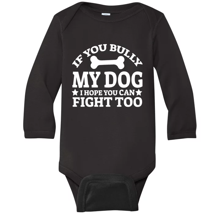 If You Bully My Dog I Hope You Can Fight Too Funny Dog Baby Long Sleeve Bodysuit