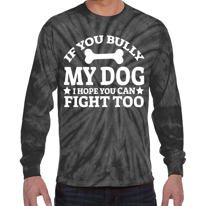 If You Bully My Dog I Hope You Can Fight Too Funny Dog Tie-Dye Long Sleeve Shirt