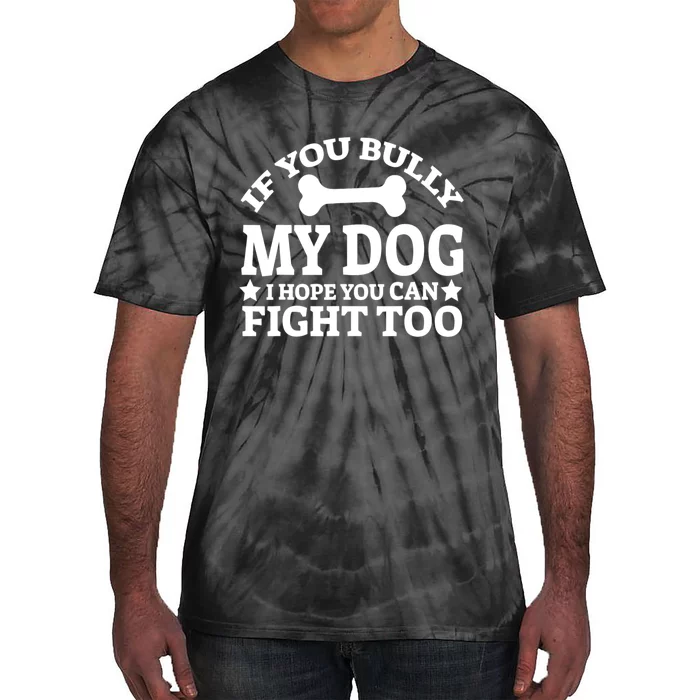 If You Bully My Dog I Hope You Can Fight Too Funny Dog Tie-Dye T-Shirt