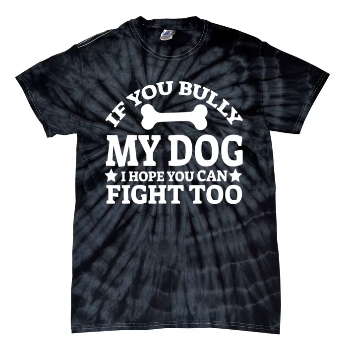 If You Bully My Dog I Hope You Can Fight Too Funny Dog Tie-Dye T-Shirt