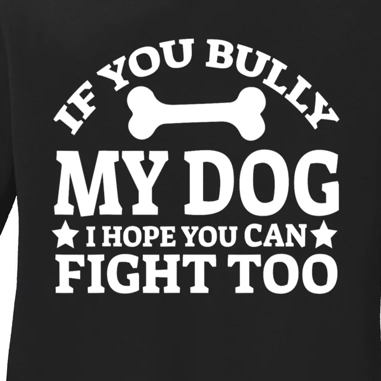 If You Bully My Dog I Hope You Can Fight Too Funny Dog Ladies Long Sleeve Shirt