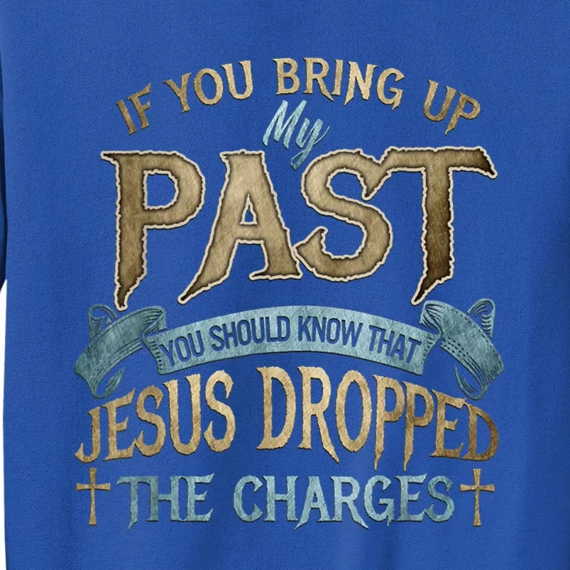 If You Bring Up My Past You Should Know That Jesus Dropped Sweatshirt