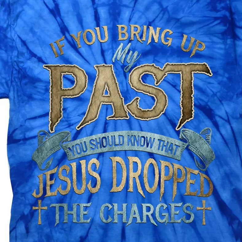 If You Bring Up My Past You Should Know That Jesus Dropped Tie-Dye T-Shirt