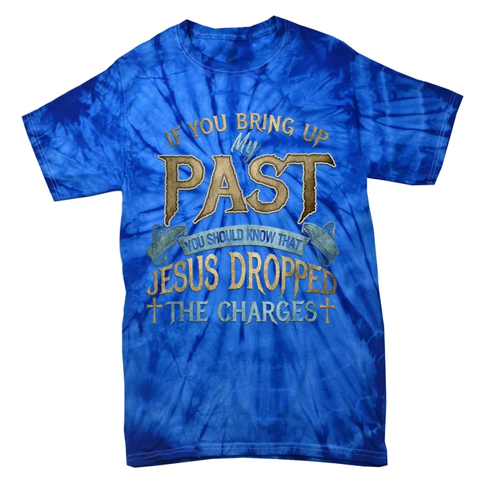 If You Bring Up My Past You Should Know That Jesus Dropped Tie-Dye T-Shirt