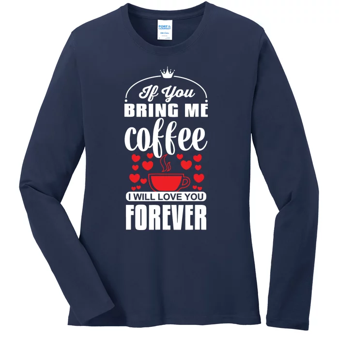 If You Bring Me Coffee I Will Love You Forever Ladies Long Sleeve Shirt