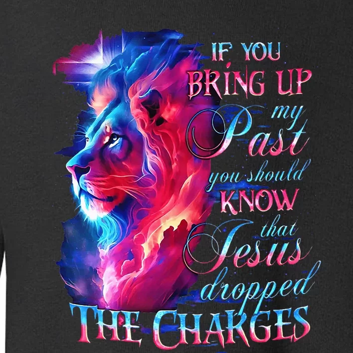 If You Bring Up My Past You Should Know That Jesus Lion Toddler Sweatshirt