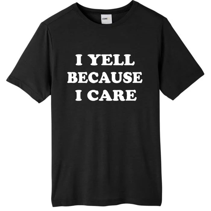 I Yell Because I Care ChromaSoft Performance T-Shirt