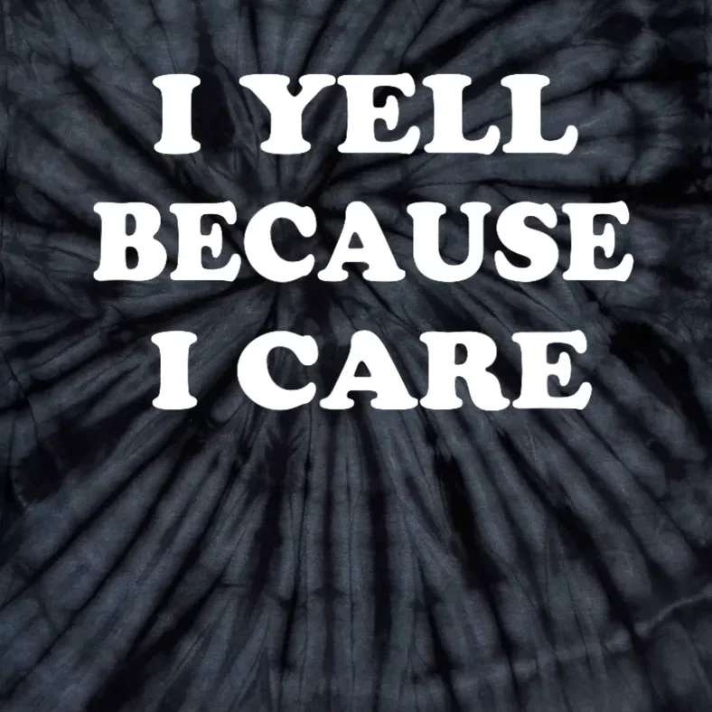 I Yell Because I Care Tie-Dye T-Shirt