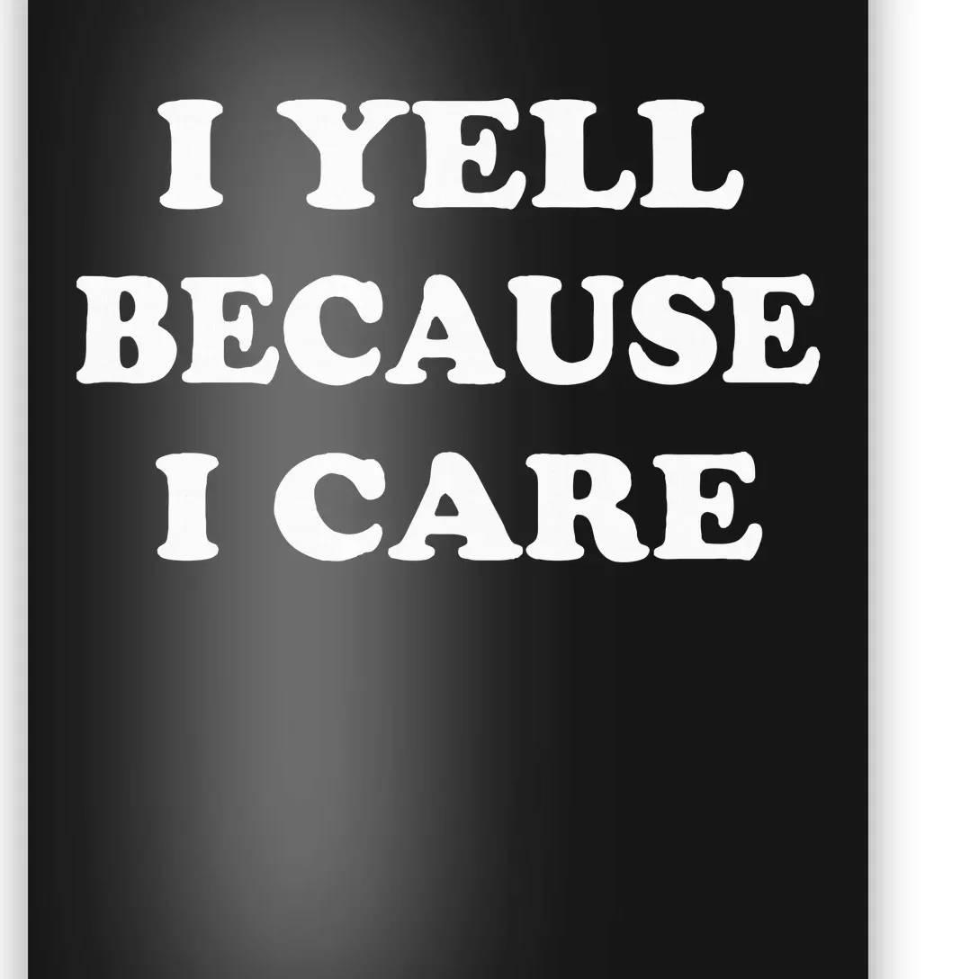 I Yell Because I Care Poster