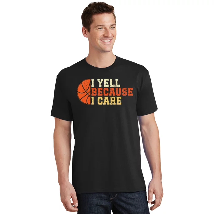 I Yell Because I Care Funny Basketball Fan Humor Dad T-Shirt