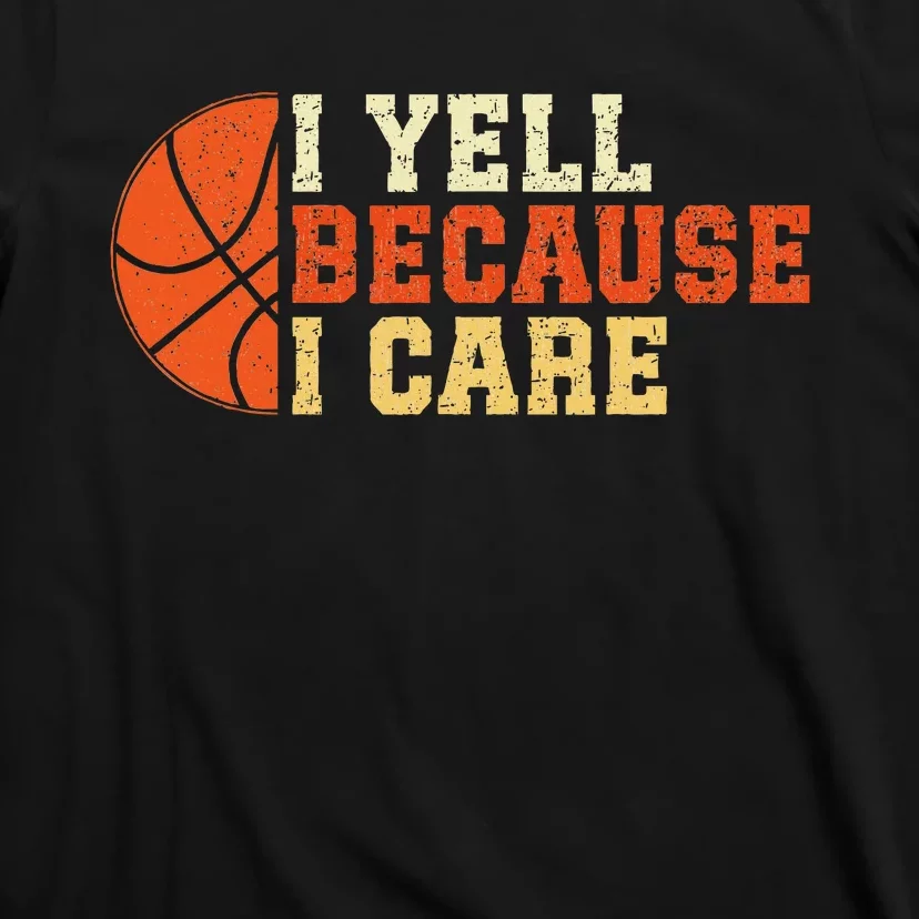 I Yell Because I Care Funny Basketball Fan Humor Dad T-Shirt