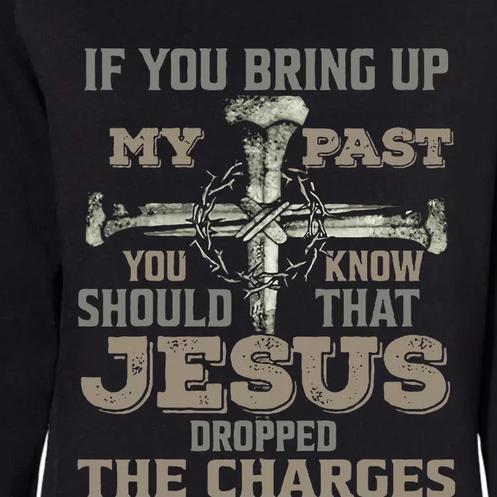 If You Bring Up My Past You Should Know That Jesus Dropped Womens California Wash Sweatshirt