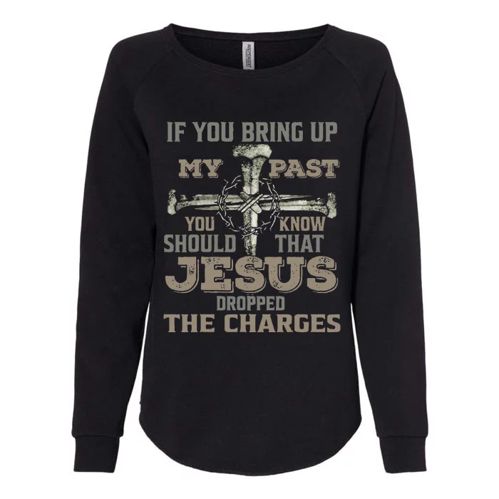 If You Bring Up My Past You Should Know That Jesus Dropped Womens California Wash Sweatshirt