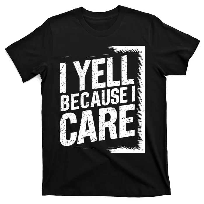 I Yell Because I Care Funny Baseball Basketball Soccer Fans Humor T-Shirt