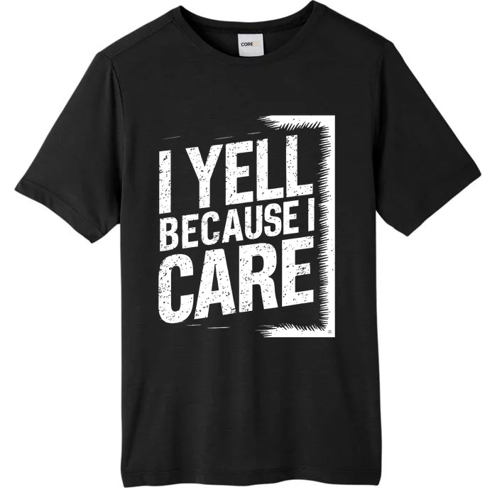 I Yell Because I Care Funny Baseball Basketball Soccer Fans Humor ChromaSoft Performance T-Shirt