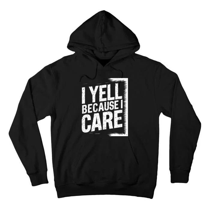 I Yell Because I Care Funny Baseball Basketball Soccer Fans Humor Tall Hoodie