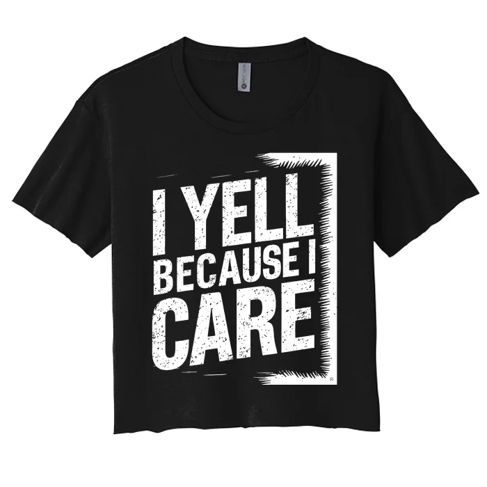 I Yell Because I Care Funny Baseball Basketball Soccer Fans Humor Women's Crop Top Tee