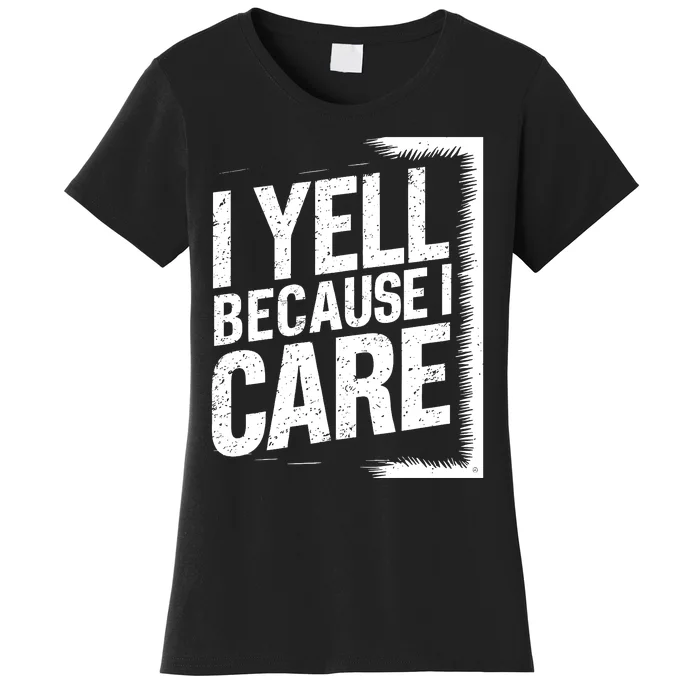 I Yell Because I Care Funny Baseball Basketball Soccer Fans Humor Women's T-Shirt