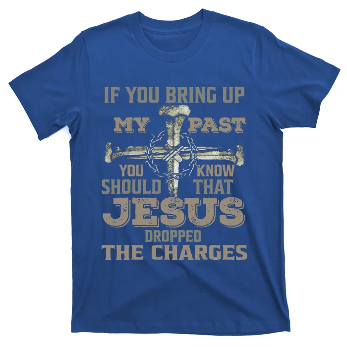 If You Bring Up My Past You Should Know That Jesus Dropped Gift T-Shirt