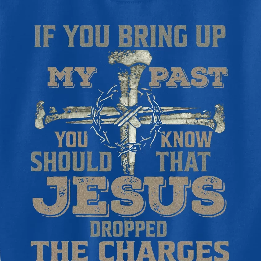 If You Bring Up My Past You Should Know That Jesus Dropped Gift Kids Sweatshirt