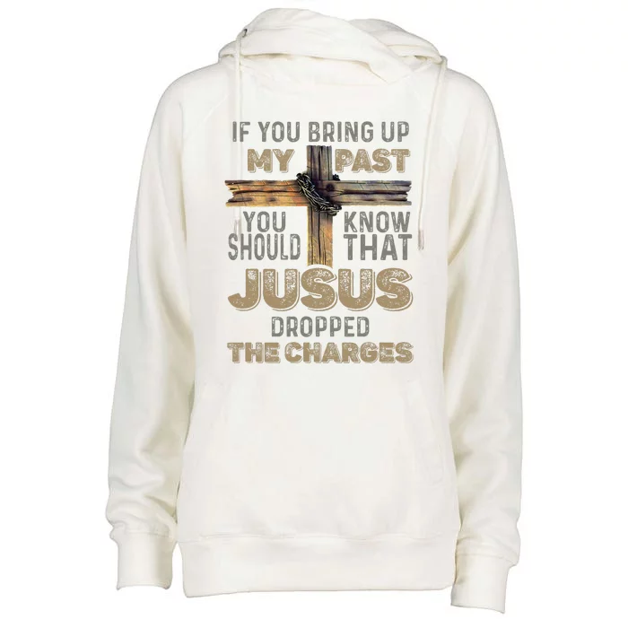 If You Bring Up My Past You Should Know That Jesus Dropped Womens Funnel Neck Pullover Hood