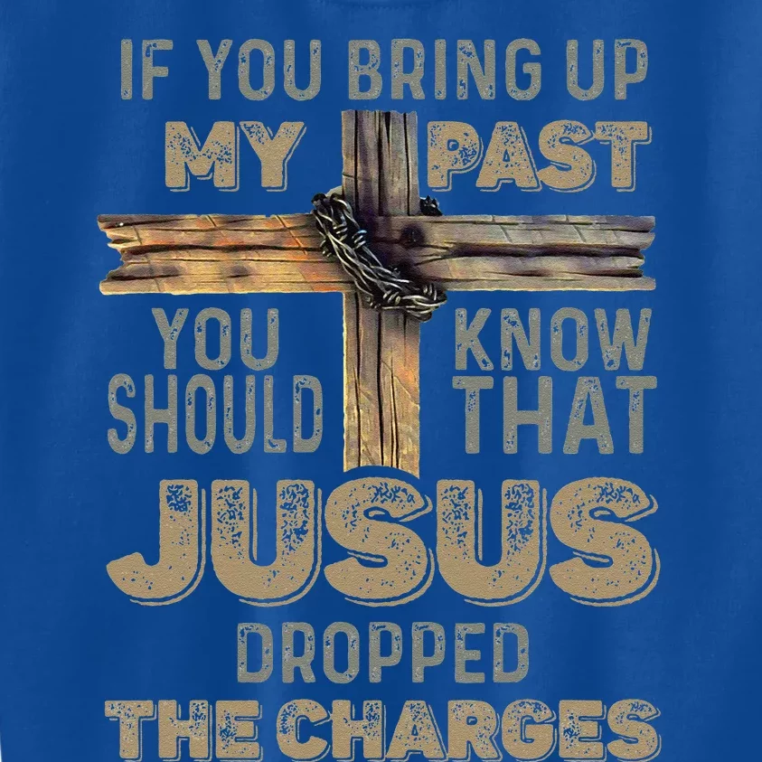 If You Bring Up My Past You Should Know That Jesus Dropped Kids Sweatshirt