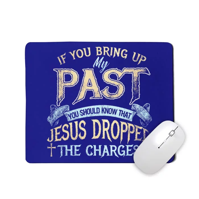 If You Bring Up My Past You Should Know That Jesus Mousepad