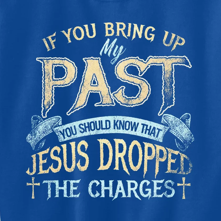 If You Bring Up My Past You Should Know That Jesus Kids Sweatshirt