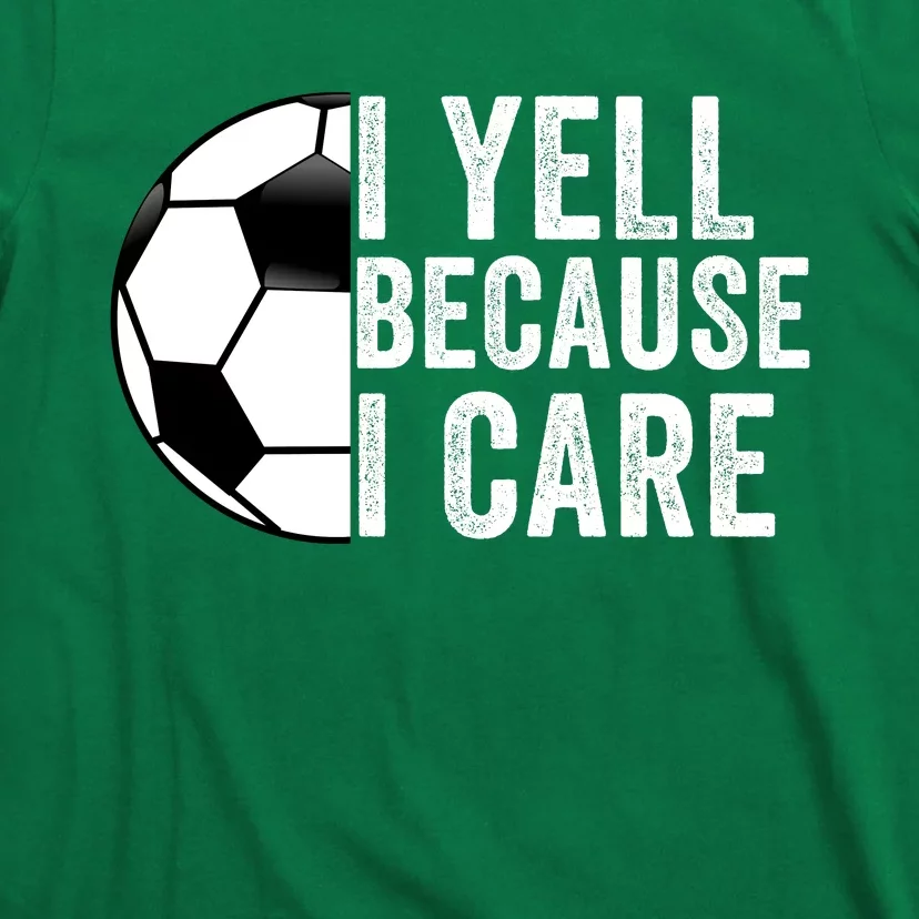 I Yell Because I Care Soccer Pride Soccer Mom Soccer Dad Soccer Parent T-Shirt