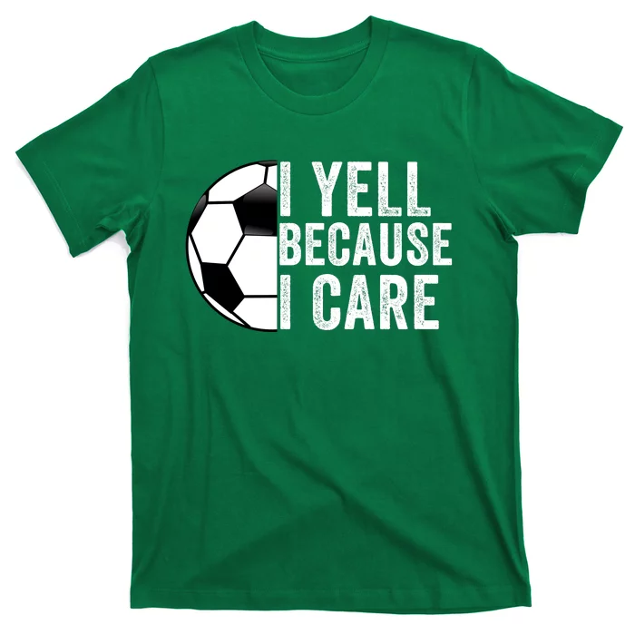 I Yell Because I Care Soccer Pride Soccer Mom Soccer Dad Soccer Parent T-Shirt