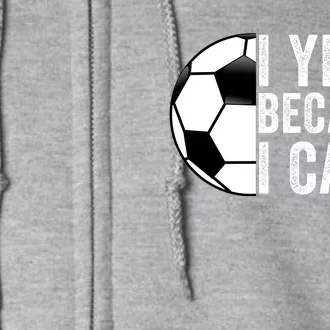 I Yell Because I Care Soccer Pride Soccer Mom Soccer Dad Soccer Parent Full Zip Hoodie