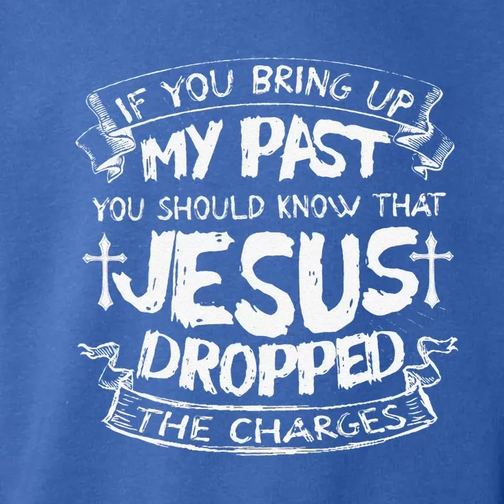 If You Bring Up My PastJesus Dropped The Charges Toddler Hoodie