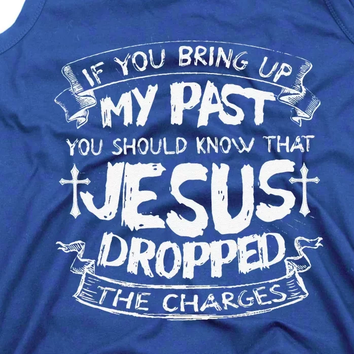 If You Bring Up My PastJesus Dropped The Charges Tank Top