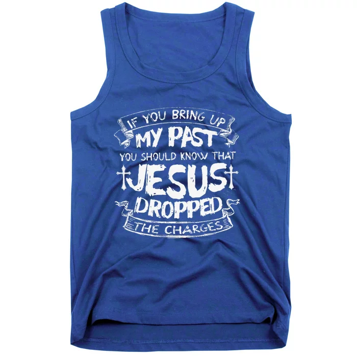 If You Bring Up My PastJesus Dropped The Charges Tank Top