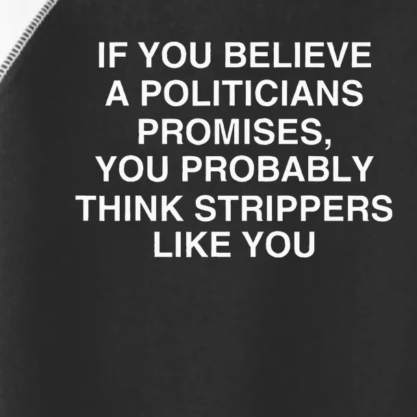 If You Believe A Politicians Promises You Probably Toddler Fine Jersey T-Shirt