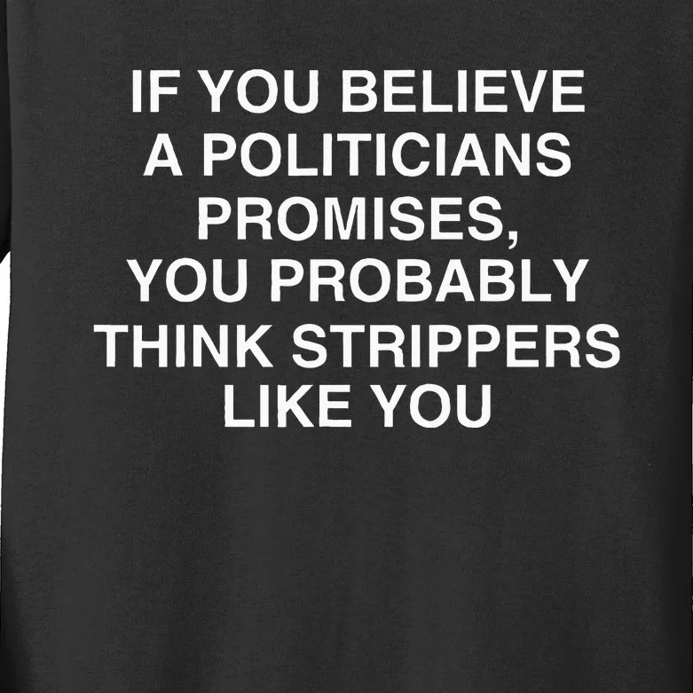 If You Believe A Politicians Promises You Probably Kids Long Sleeve Shirt