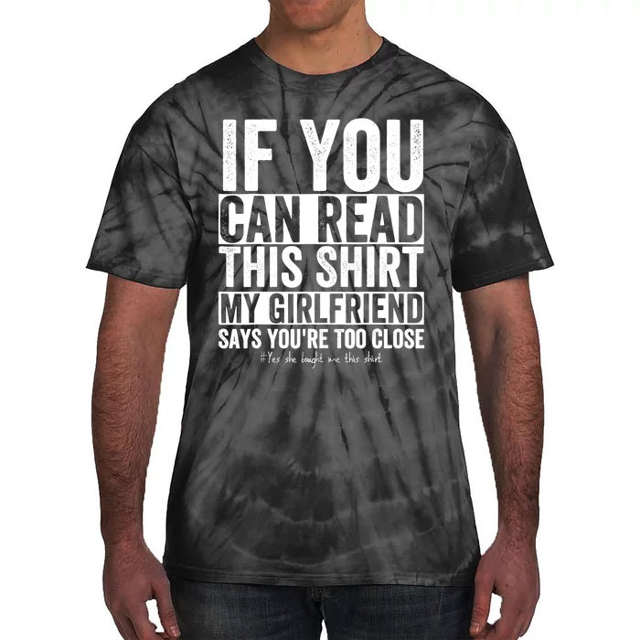 If You Can Read This My Girlfriend Says Your Too Close Tie-Dye T-Shirt