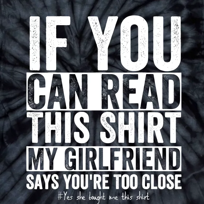 If You Can Read This My Girlfriend Says Your Too Close Tie-Dye T-Shirt