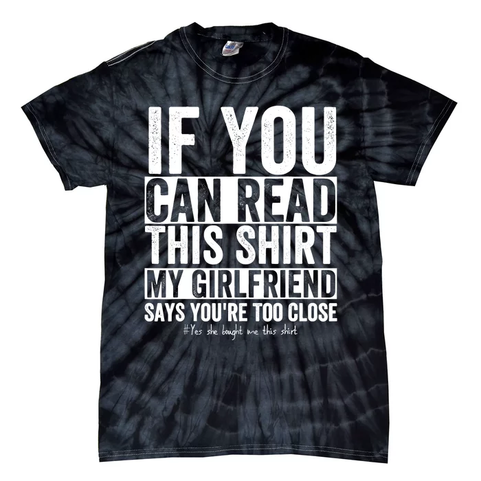 If You Can Read This My Girlfriend Says Your Too Close Tie-Dye T-Shirt