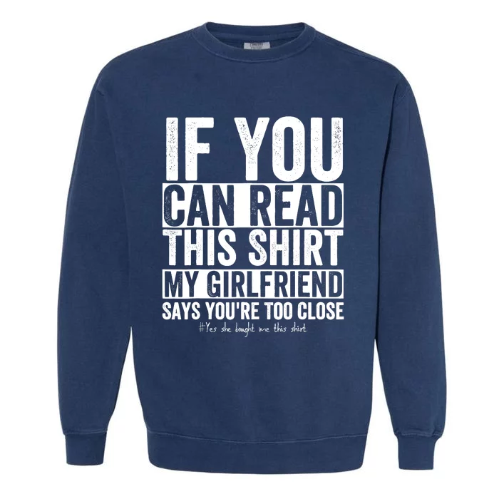 If You Can Read This My Girlfriend Says Your Too Close Garment-Dyed Sweatshirt