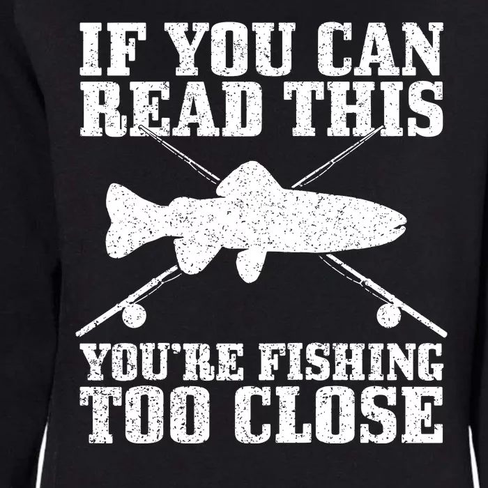 If You Can Read This You're Fishing Too Close Funny Womens California Wash Sweatshirt